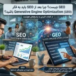 GEO چیست؟ چرا بعد از SEO باید به فکر Generative Engine Optimization باشید؟